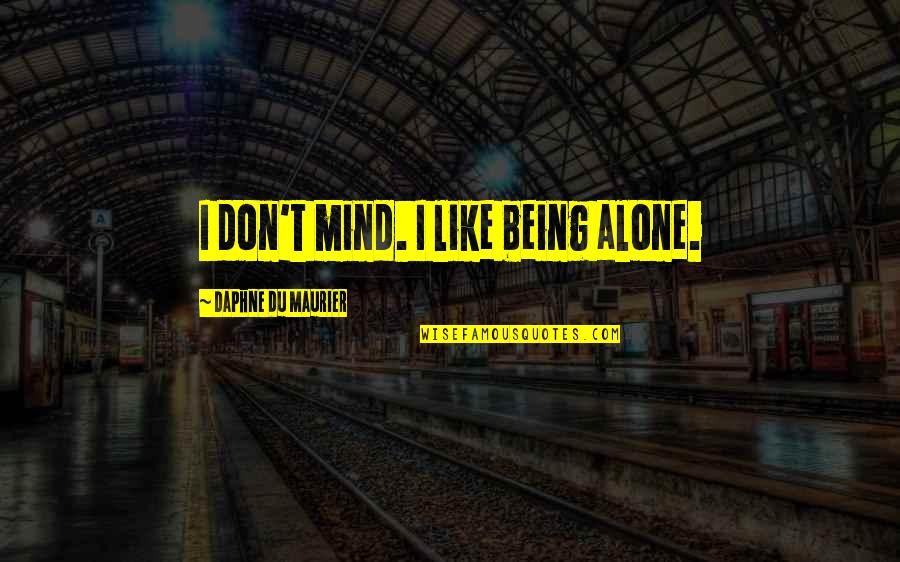 Sayme Quotes By Daphne Du Maurier: I don't mind. I like being alone. Sayme Quotes By Daphne Du Maurier: I don't mind. I like being alone.