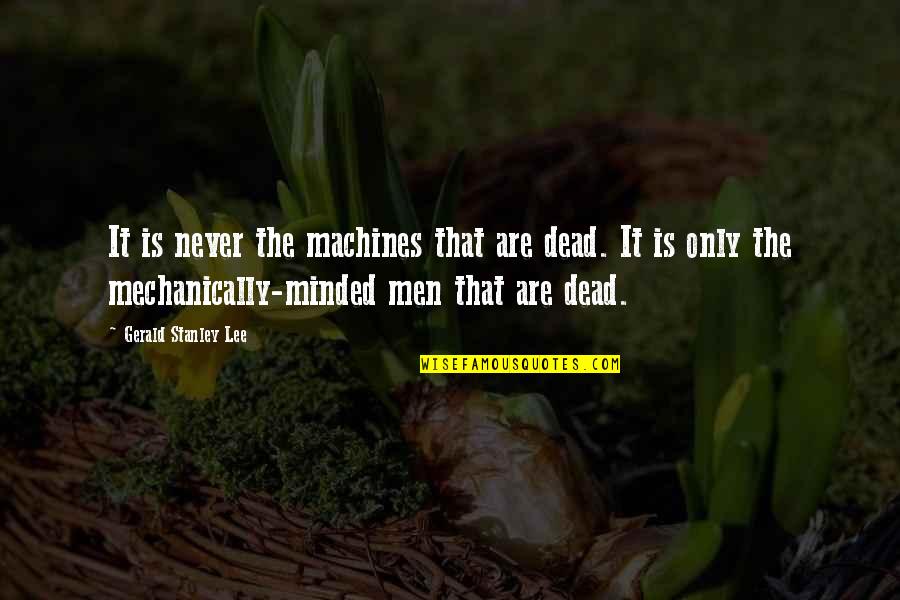 Sayner Quotes By Gerald Stanley Lee: It is never the machines that are dead.