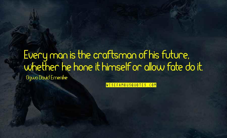 Sayner Quotes By Ogwo David Emenike: Every man is the craftsman of his future,