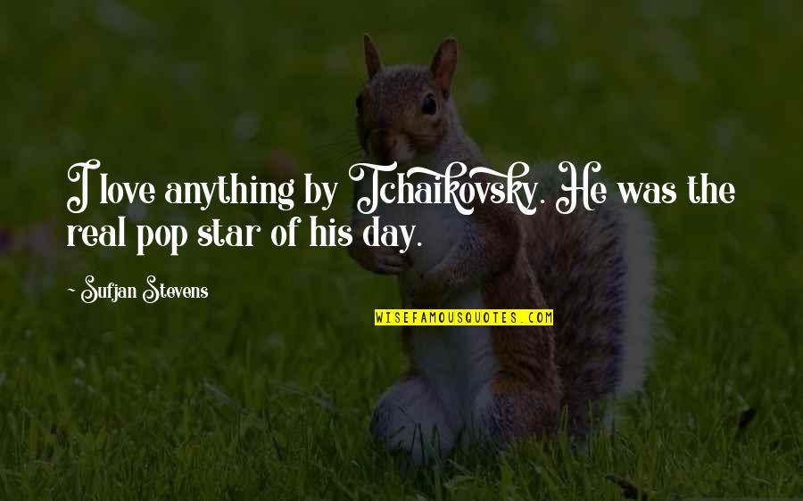 Sayner Quotes By Sufjan Stevens: I love anything by Tchaikovsky. He was the