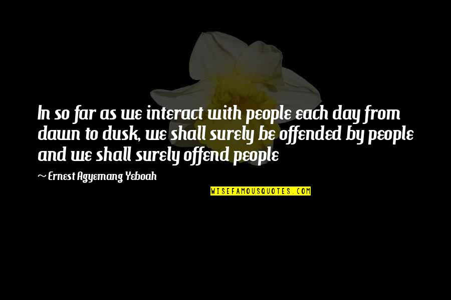 Sayo Masuda Quotes By Ernest Agyemang Yeboah: In so far as we interact with people