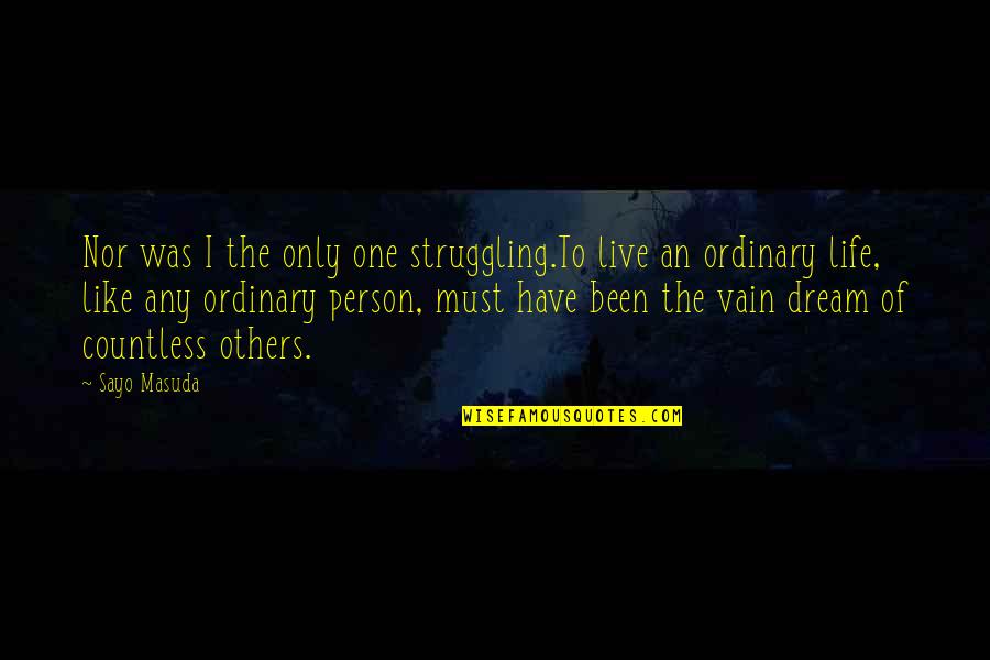 Sayo Masuda Quotes By Sayo Masuda: Nor was I the only one struggling.To live