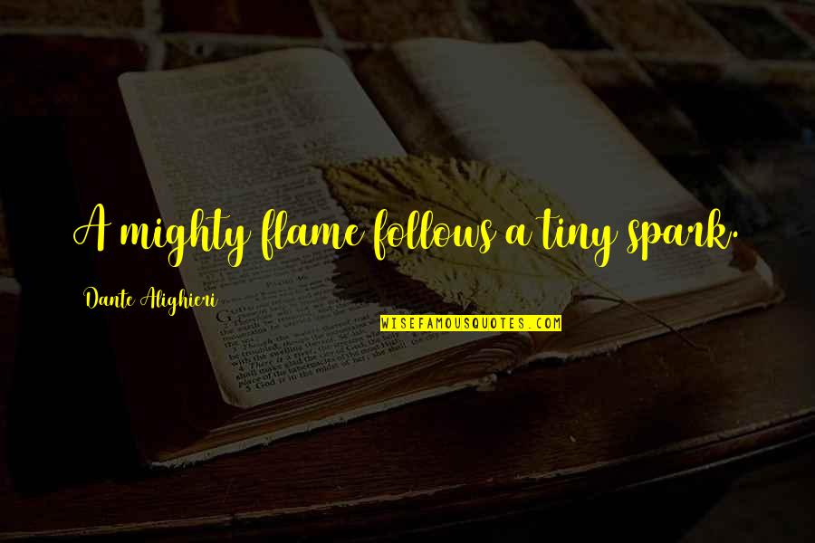 Sayomi Styles Quotes By Dante Alighieri: A mighty flame follows a tiny spark. Sayomi Styles Quotes By Dante Alighieri: A mighty flame follows a tiny spark.