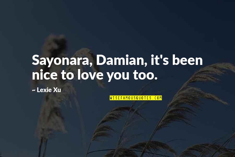 Sayonara Quotes By Lexie Xu: Sayonara, Damian, it's been nice to love you