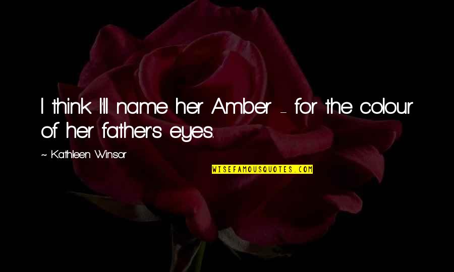 Sayonara Suckers Quote Quotes By Kathleen Winsor: I think I'll name her Amber - for Sayonara Suckers Quote Quotes By Kathleen Winsor: I think I'll name her Amber - for