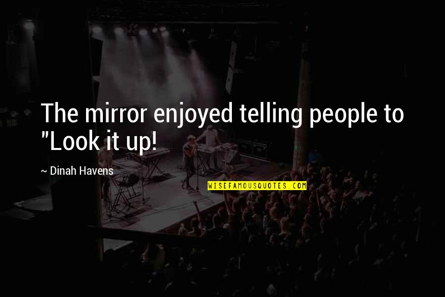 Sayori X Quotes By Dinah Havens: The mirror enjoyed telling people to "Look it
