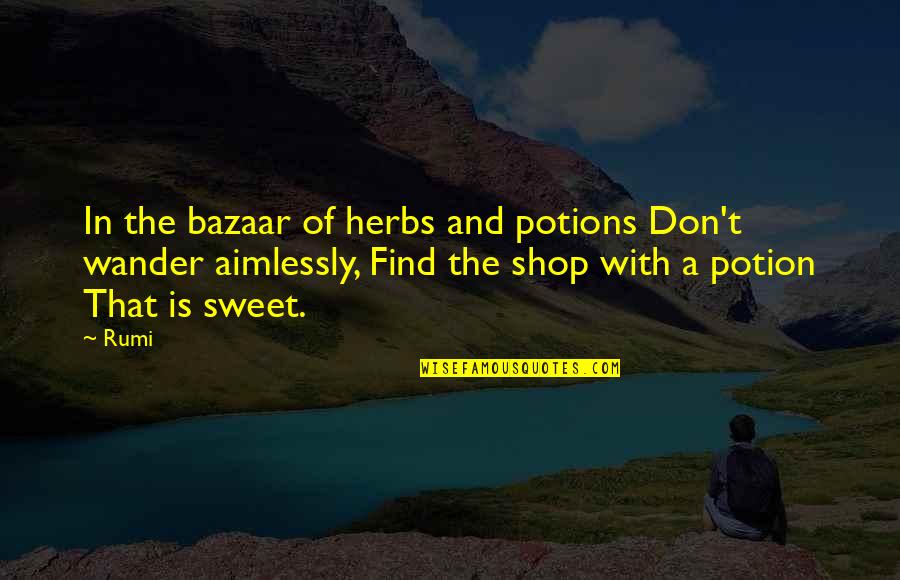 Sayos Farba Quotes By Rumi: In the bazaar of herbs and potions Don't
