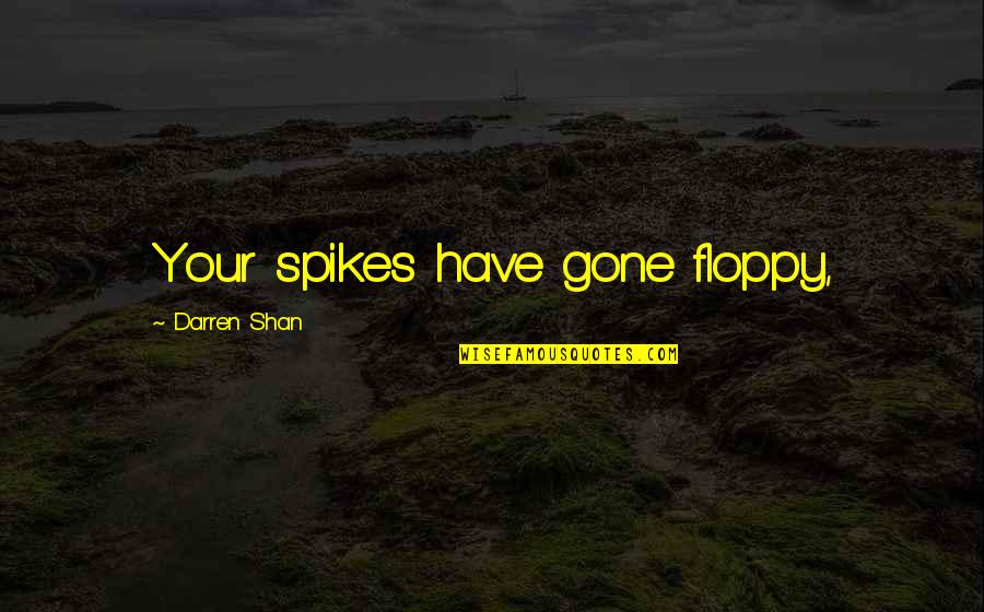 Sayos Farbe Quotes By Darren Shan: Your spikes have gone floppy,