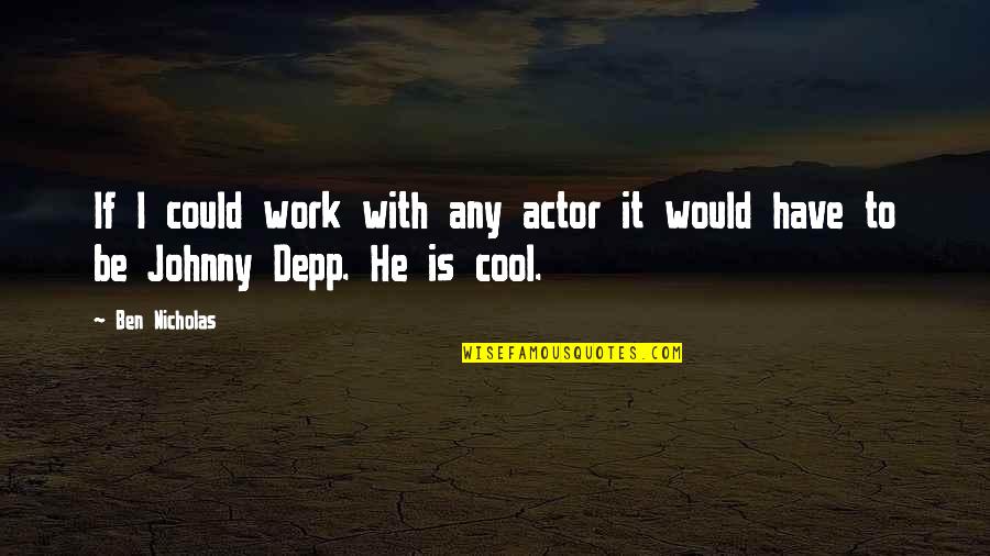 Sayos Plave Quotes By Ben Nicholas: If I could work with any actor it