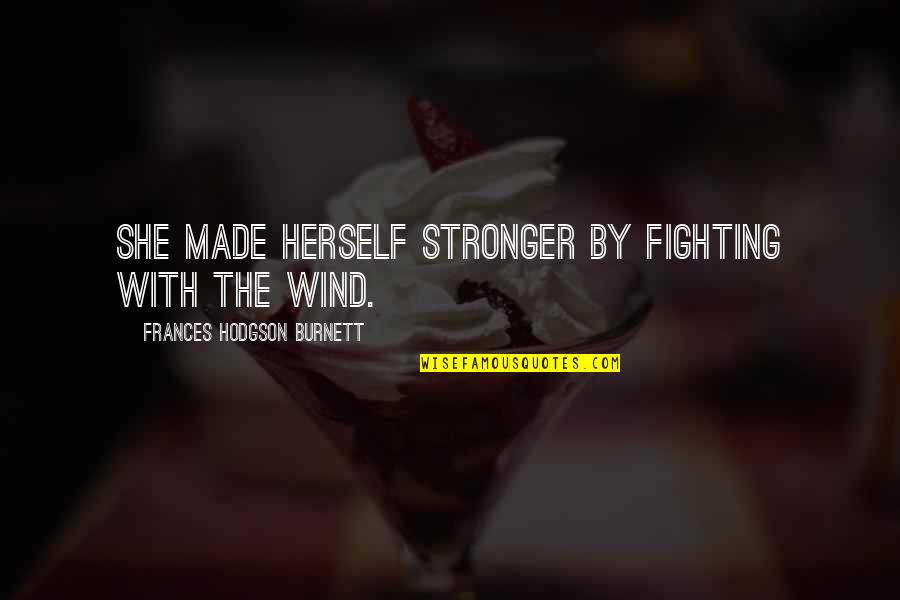 Sayraf Quotes By Frances Hodgson Burnett: She made herself stronger by fighting with the Sayraf Quotes By Frances Hodgson Burnett: She made herself stronger by fighting with the