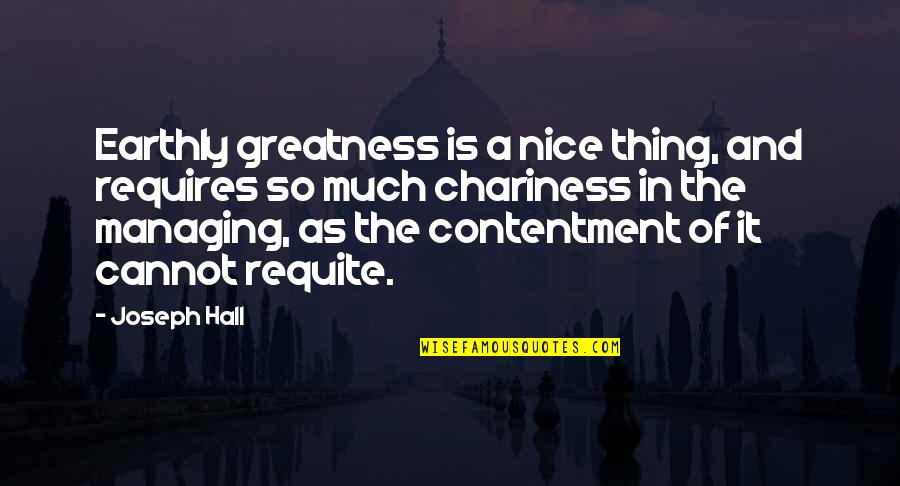 Sayraf Quotes By Joseph Hall: Earthly greatness is a nice thing, and requires Sayraf Quotes By Joseph Hall: Earthly greatness is a nice thing, and requires