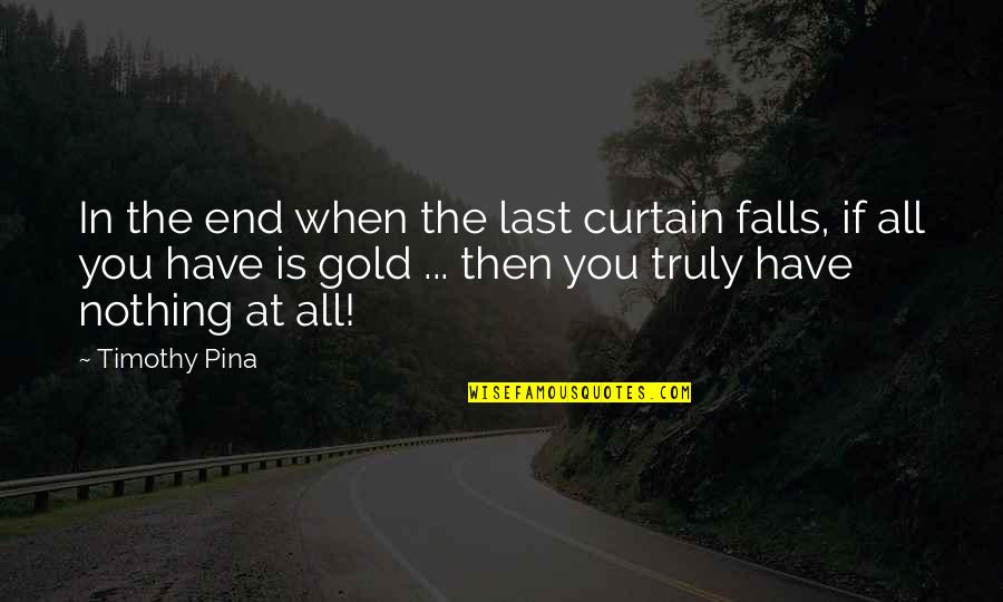 Sayrafa Quotes By Timothy Pina: In the end when the last curtain falls, Sayrafa Quotes By Timothy Pina: In the end when the last curtain falls,