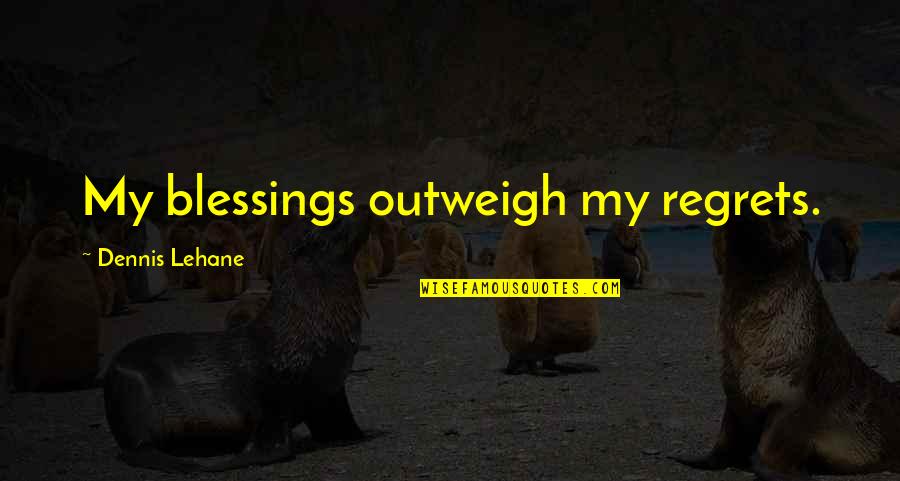 Sayres Associates Quotes By Dennis Lehane: My blessings outweigh my regrets.