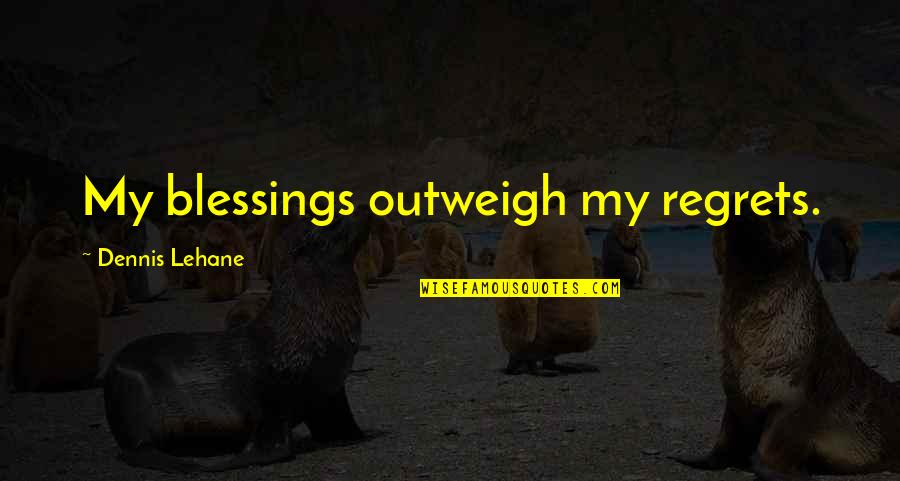 Sayres Associates Quotes By Dennis Lehane: My blessings outweigh my regrets. Sayres Associates Quotes By Dennis Lehane: My blessings outweigh my regrets.