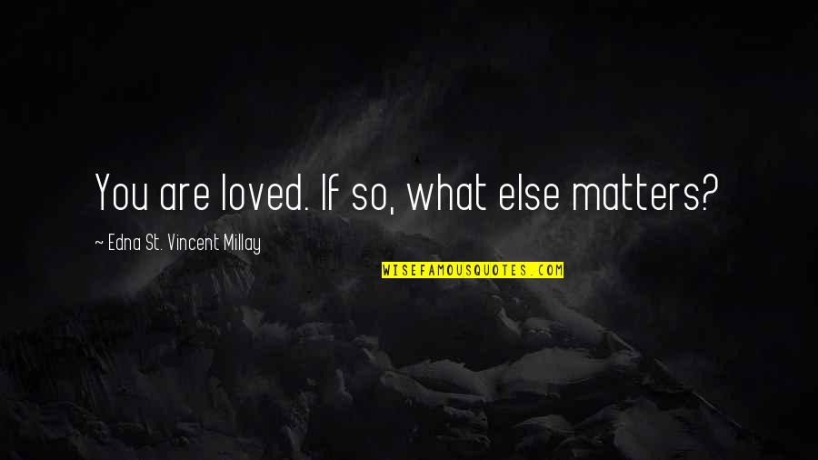 Sayres Associates Quotes By Edna St. Vincent Millay: You are loved. If so, what else matters? Sayres Associates Quotes By Edna St. Vincent Millay: You are loved. If so, what else matters?