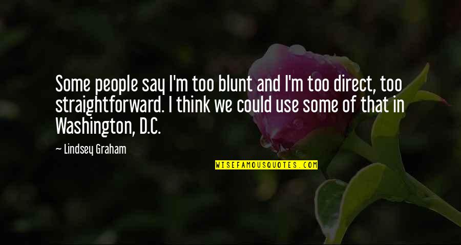 Sayres Associates Quotes By Lindsey Graham: Some people say I'm too blunt and I'm Sayres Associates Quotes By Lindsey Graham: Some people say I'm too blunt and I'm