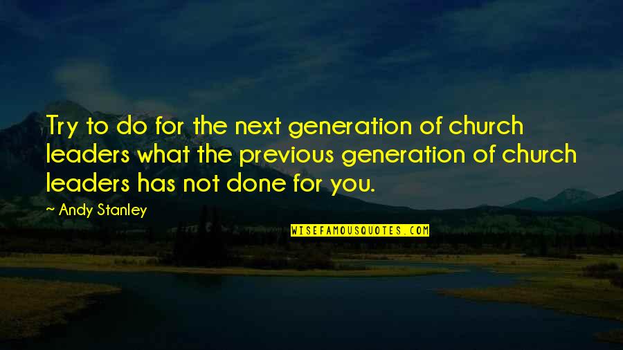 Sayres Collision Quotes By Andy Stanley: Try to do for the next generation of