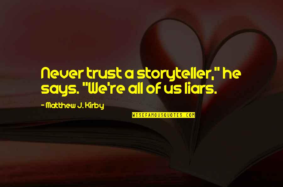 Says All Quotes By Matthew J. Kirby: Never trust a storyteller," he says. "We're all Says All Quotes By Matthew J. Kirby: Never trust a storyteller," he says. "We're all