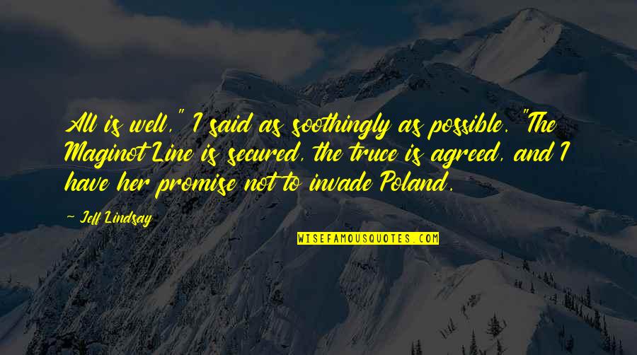 Says And Does Drama Quotes By Jeff Lindsay: All is well," I said as soothingly as Says And Does Drama Quotes By Jeff Lindsay: All is well," I said as soothingly as