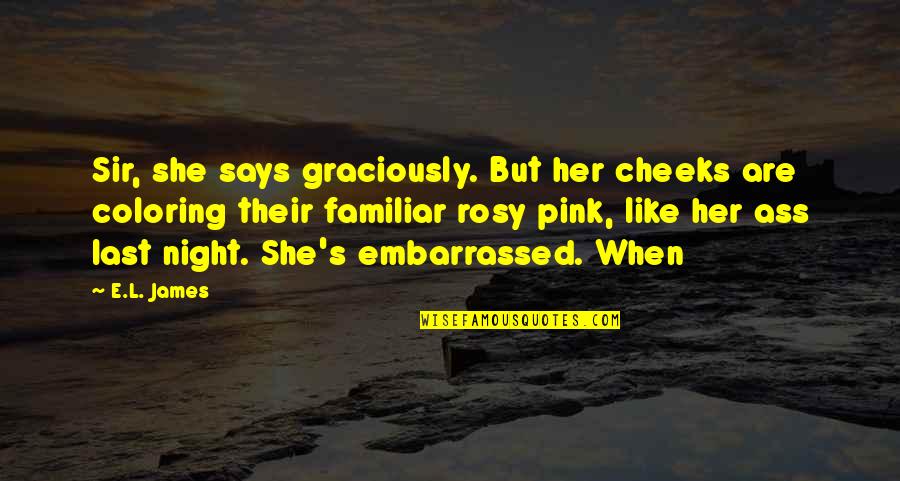 Says But Quotes By E.L. James: Sir, she says graciously. But her cheeks are Says But Quotes By E.L. James: Sir, she says graciously. But her cheeks are