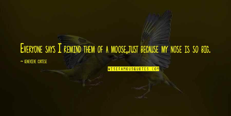 Says Or Quotes By Genevieve Cortese: Everyone says I remind them of a moose,just