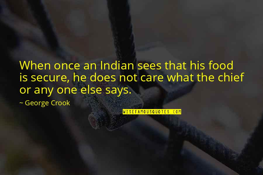 Says Or Quotes By George Crook: When once an Indian sees that his food