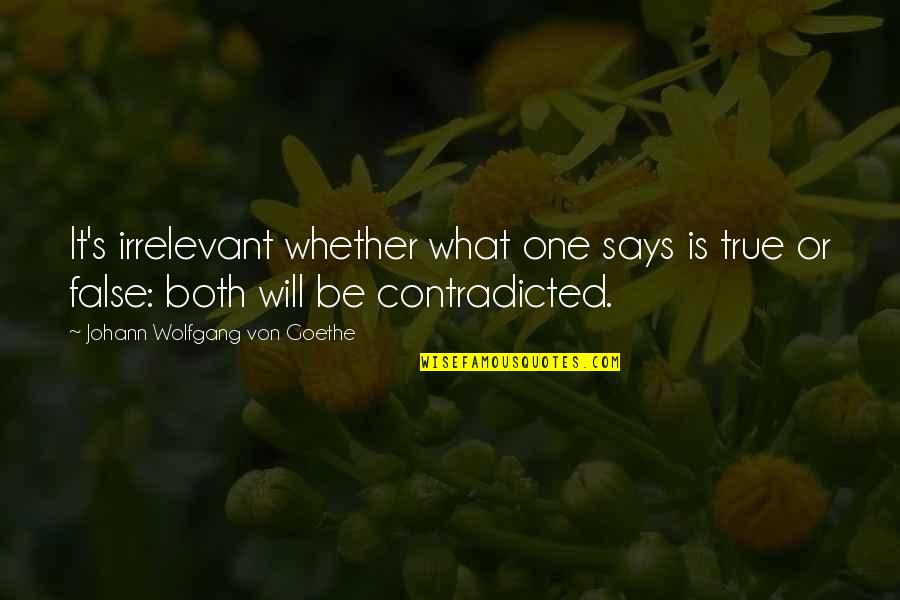 Says Or Quotes By Johann Wolfgang Von Goethe: It's irrelevant whether what one says is true