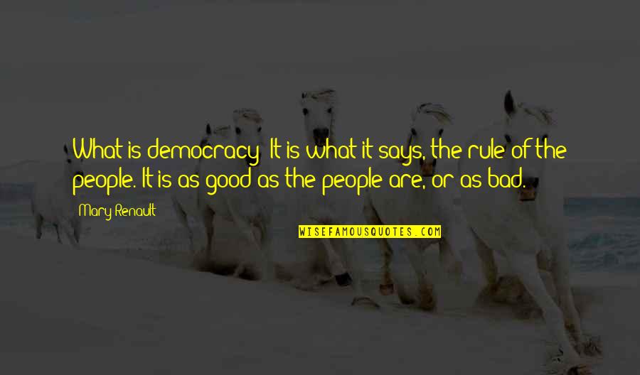 Says Or Quotes By Mary Renault: What is democracy? It is what it says,