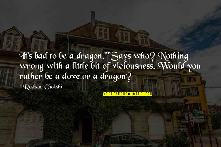 Says Or Quotes By Roshani Chokshi: It's bad to be a dragon.""Says who? Nothing