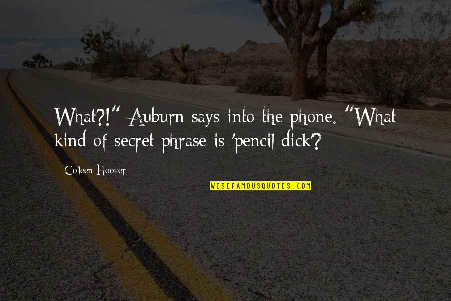 Says Quotes By Colleen Hoover: What?!" Auburn says into the phone. "What kind