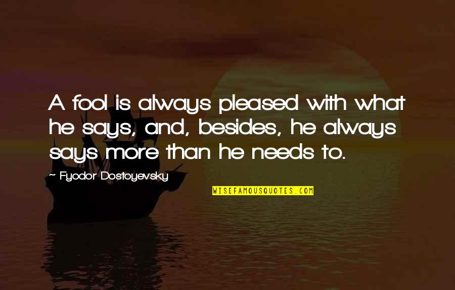 Says Quotes By Fyodor Dostoyevsky: A fool is always pleased with what he