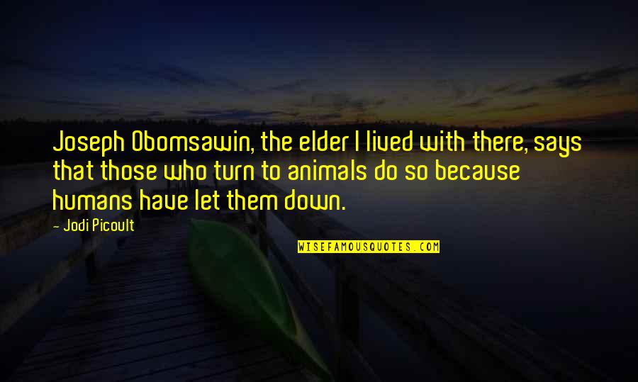 Says There There To Quotes By Jodi Picoult: Joseph Obomsawin, the elder I lived with there,