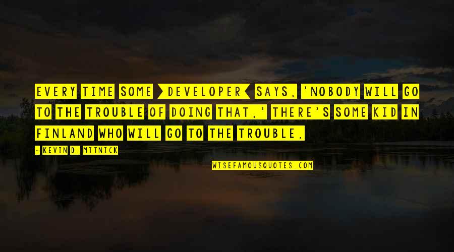 Says There There To Quotes By Kevin D. Mitnick: Every time some [developer] says, 'Nobody will go