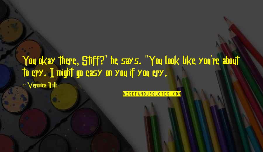 Says There There To Quotes By Veronica Roth: You okay there, Stiff?" he says. "You look Says There There To Quotes By Veronica Roth: You okay there, Stiff?" he says. "You look