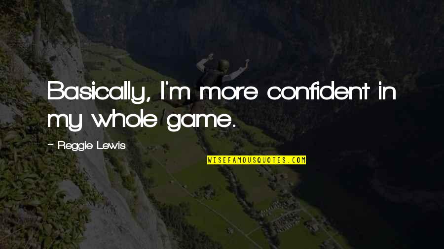 Sayujya Mukti Quotes By Reggie Lewis: Basically, I'm more confident in my whole game. Sayujya Mukti Quotes By Reggie Lewis: Basically, I'm more confident in my whole game.
