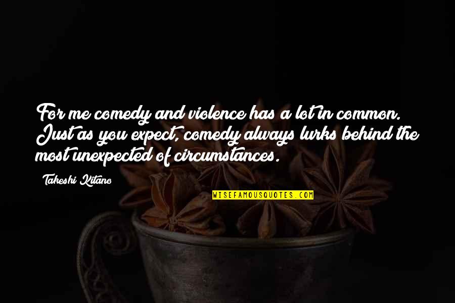 Sayuran Untuk Quotes By Takeshi Kitano: For me comedy and violence has a lot