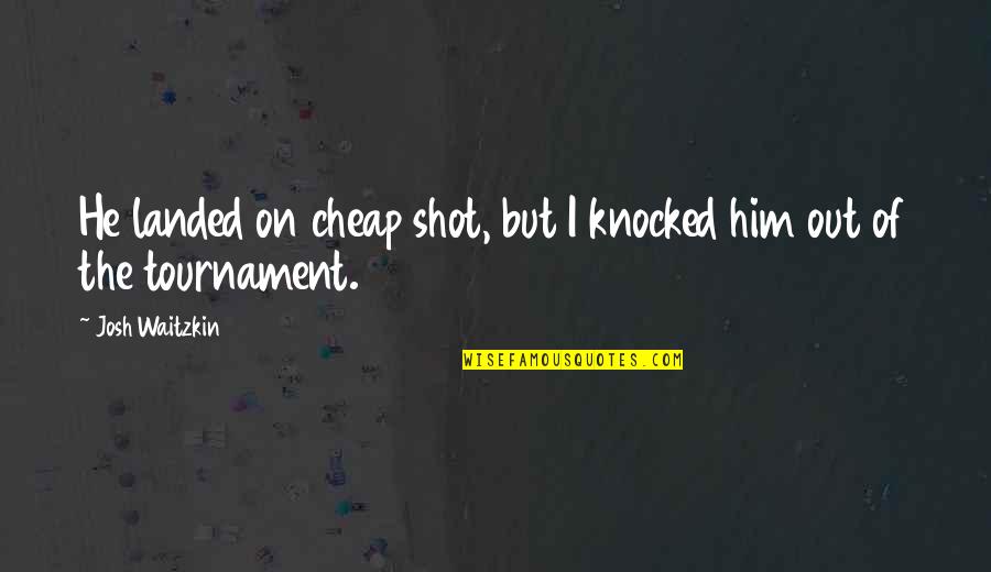 Saywecanfly Lyric Quotes By Josh Waitzkin: He landed on cheap shot, but I knocked