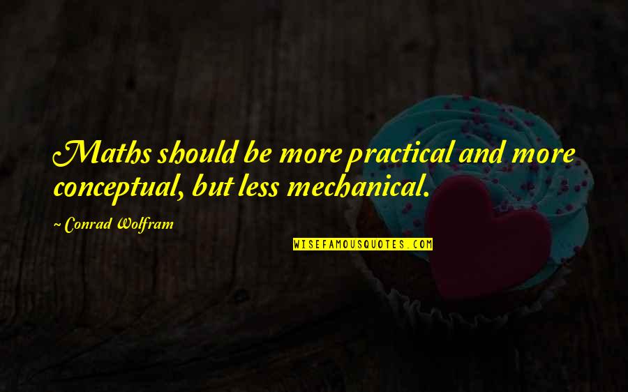 Saywecanfly Song Quotes By Conrad Wolfram: Maths should be more practical and more conceptual,