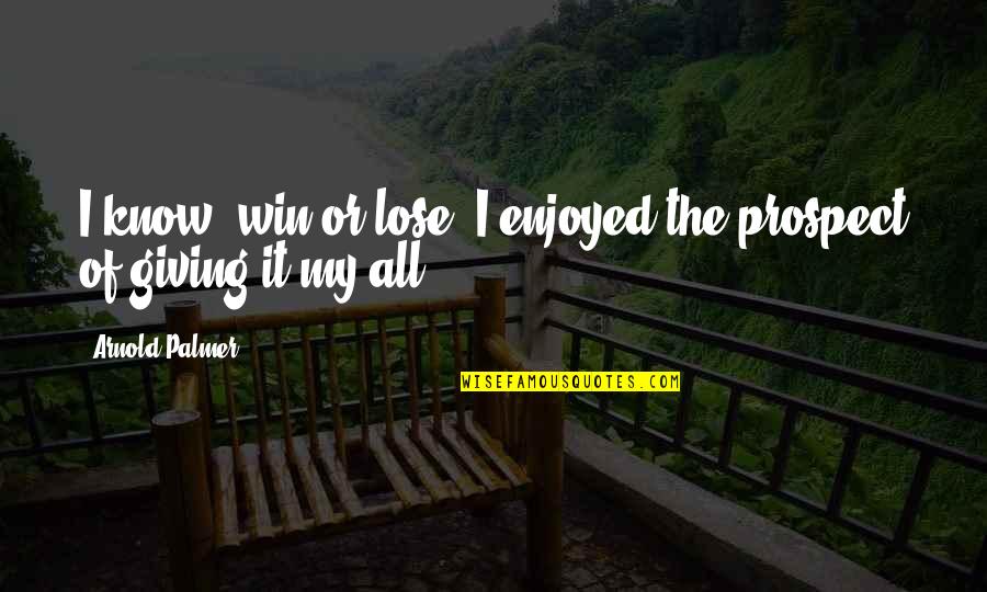 Sayyad Travel Quotes By Arnold Palmer: I know, win or lose, I enjoyed the Sayyad Travel Quotes By Arnold Palmer: I know, win or lose, I enjoyed the