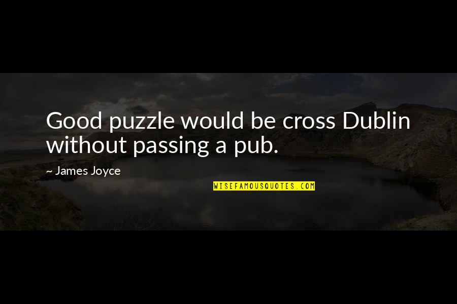 Sayyah Ajlouni Quotes By James Joyce: Good puzzle would be cross Dublin without passing Sayyah Ajlouni Quotes By James Joyce: Good puzzle would be cross Dublin without passing