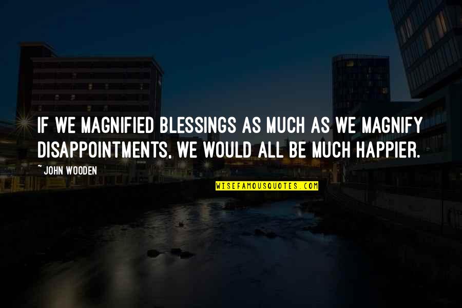 Sayyah In Indiana Quotes By John Wooden: If we magnified blessings as much as we