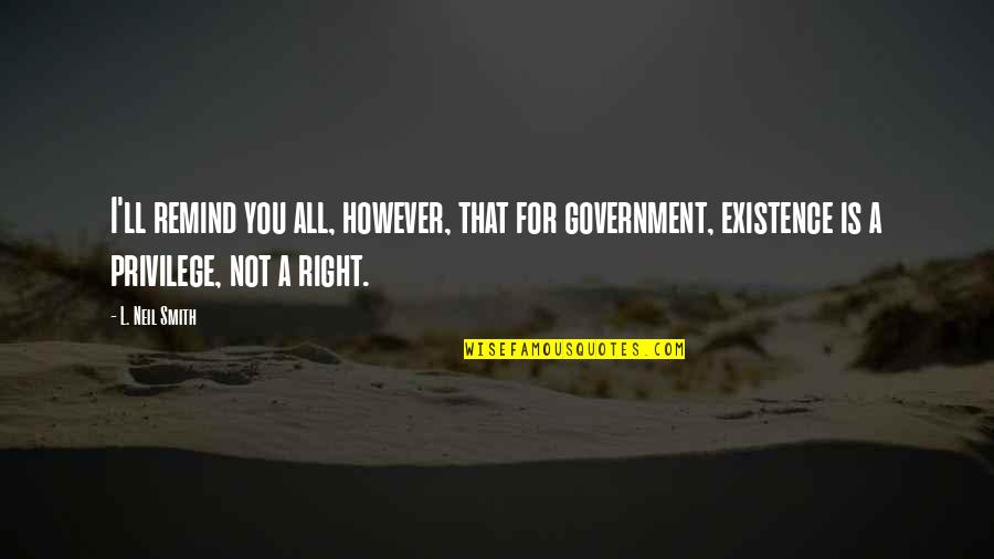 Sayyah Quotes By L. Neil Smith: I'll remind you all, however, that for government, Sayyah Quotes By L. Neil Smith: I'll remind you all, however, that for government,
