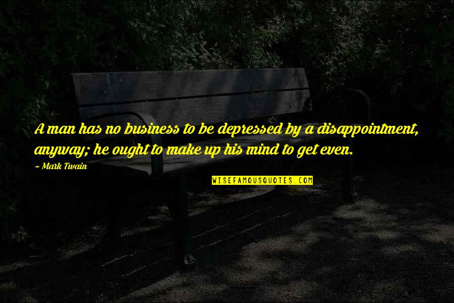 Sayyah Quotes By Mark Twain: A man has no business to be depressed Sayyah Quotes By Mark Twain: A man has no business to be depressed