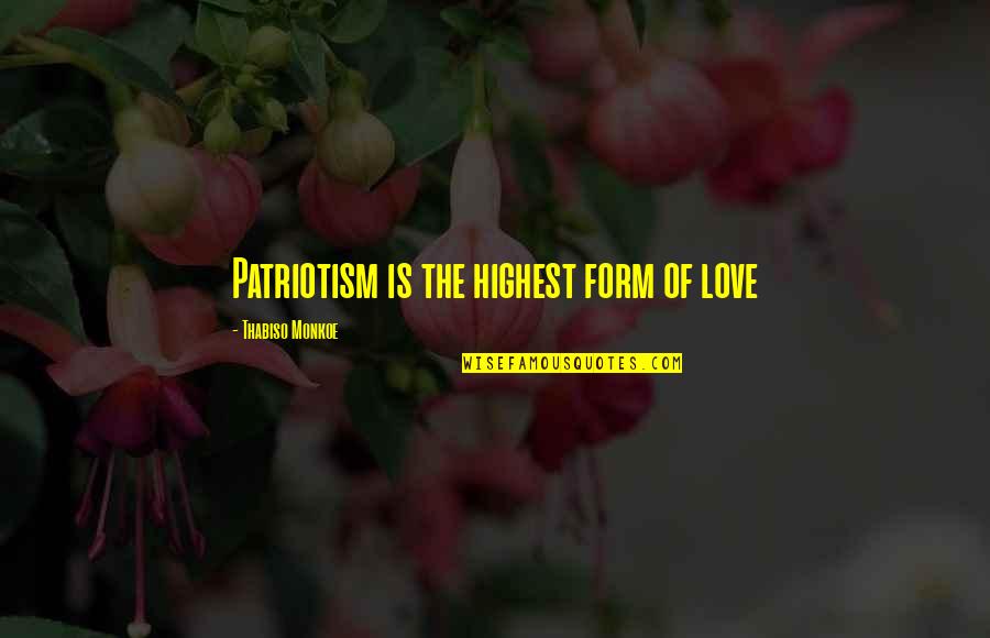 Sayyah Quotes By Thabiso Monkoe: Patriotism is the highest form of love Sayyah Quotes By Thabiso Monkoe: Patriotism is the highest form of love