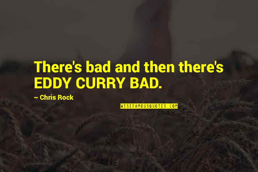 Sayyahphotobooth Quotes By Chris Rock: There's bad and then there's EDDY CURRY BAD. Sayyahphotobooth Quotes By Chris Rock: There's bad and then there's EDDY CURRY BAD.