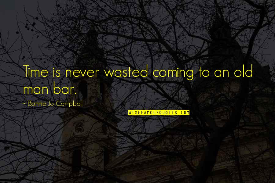 Sayyed Fadlallah Quotes By Bonnie Jo Campbell: Time is never wasted coming to an old