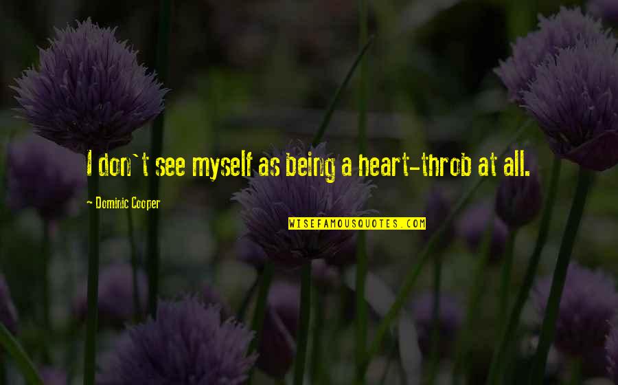 Sayyidina Ali Bin Abi Talib Quotes By Dominic Cooper: I don't see myself as being a heart-throb