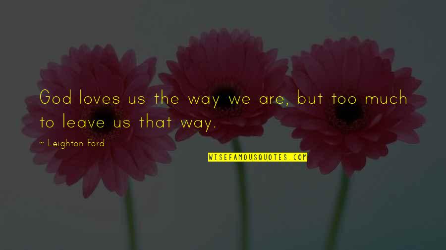 Sayyids Quotes By Leighton Ford: God loves us the way we are, but Sayyids Quotes By Leighton Ford: God loves us the way we are, but