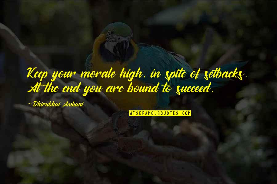 Sayyidsullami Quotes By Dhirubhai Ambani: Keep your morale high, in spite of setbacks. Sayyidsullami Quotes By Dhirubhai Ambani: Keep your morale high, in spite of setbacks.