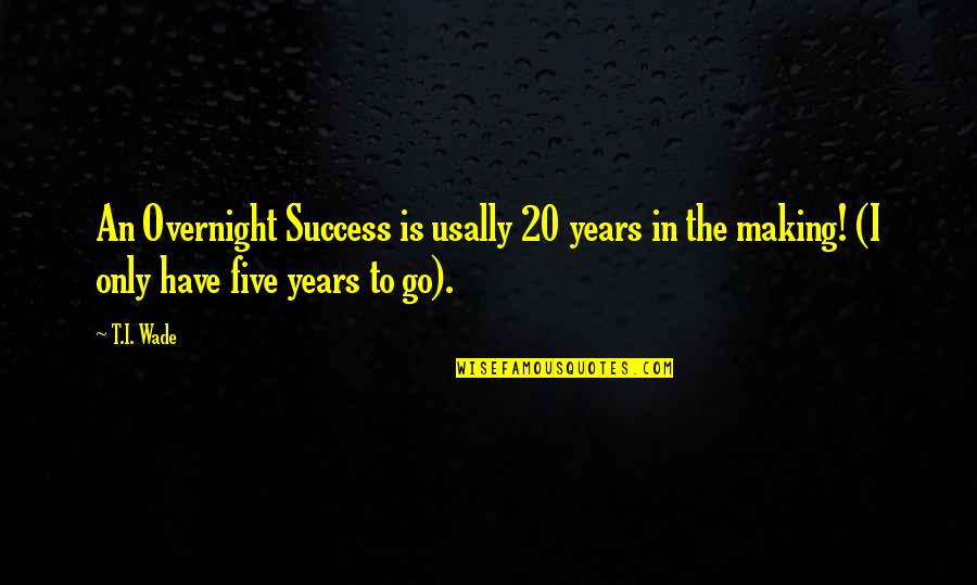 Sayyiduna Ali Quotes By T.I. Wade: An Overnight Success is usally 20 years in
